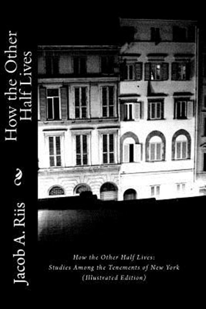 How the Other Half Lives: Studies Among the Tenements of New York (Illustrated Edition), Jacob a. Riis - Paperback - 9781611040623