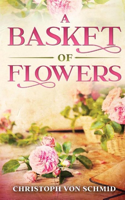 A Basket of Flowers, Christoph Von Schmid - Gebonden - 9781611041569