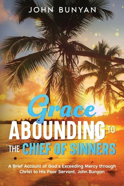 Grace Abounding to the Chief of Sinners, John Bunyan - Paperback - 9781611041705