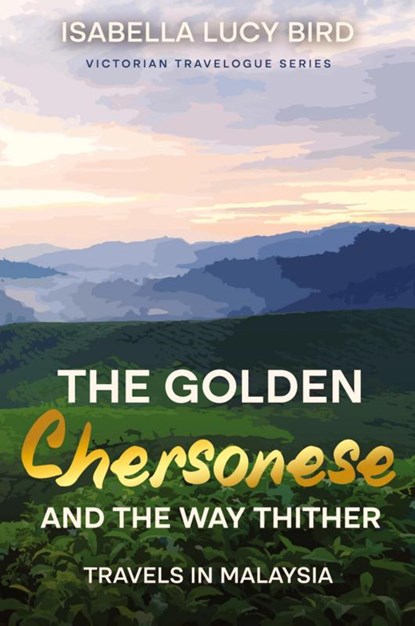 The Golden Chersonese and the Way Thither (Travels in Malaysia), Isabella Lucy Bird - Paperback - 9781611041811