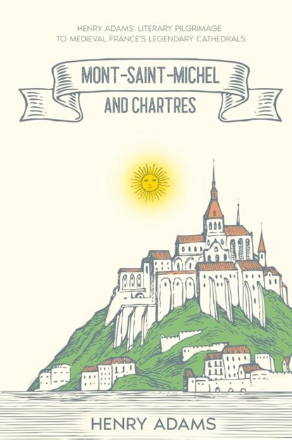 Mont-Saint-Michel and Chartres, Henry Adams - Paperback - 9781611048704