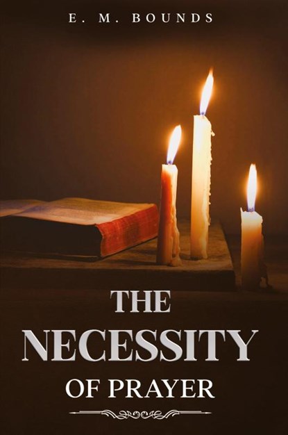 The Necessity of Prayer, E. M. Bounds - Paperback - 9781611049220