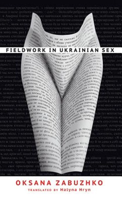Fieldwork in Ukrainian Sex, Oksana Zabuzhko ; Halyna Hryn - Paperback - 9781611090086
