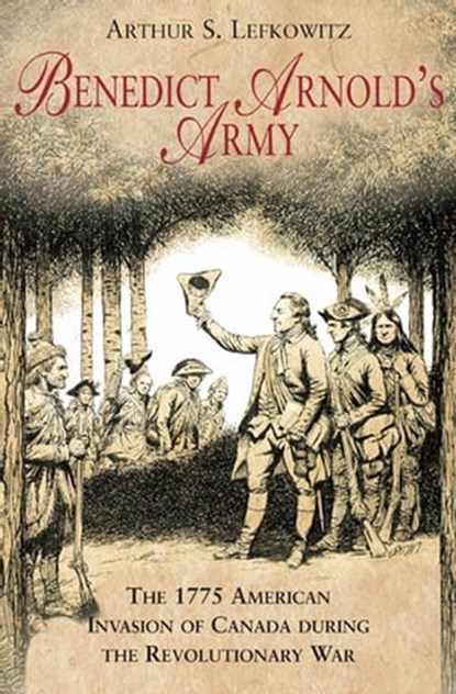 Benedict Arnold's Army, Arthur S. Lefkowitz - Ebook - 9781611210033