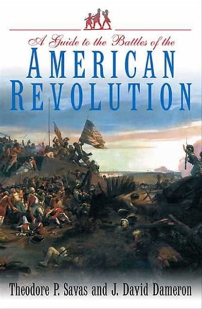 A Guide to the Battles of the American Revolution, Theodore P. Savas ; J. David Dameron - Ebook - 9781611210118
