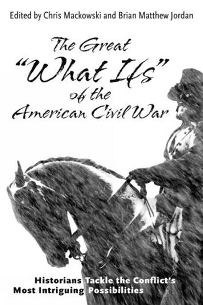 The Great "What Ifs" of the American Civil War, Chris Mackowski ; Brian Matthew Jordan - Gebonden - 9781611215731