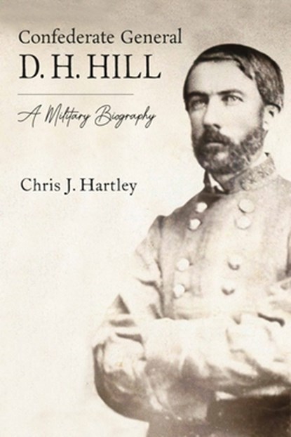 Confederate General D. H. Hill: A Military Biography, Chris J. Hartley - Gebonden - 9781611217599