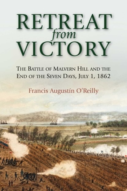 Retreat from Victory: The Battle of Malvern Hill and the End of the Seven Days, July 1, 1862, Francis Augustín O'Reilly - Gebonden - 9781611217674