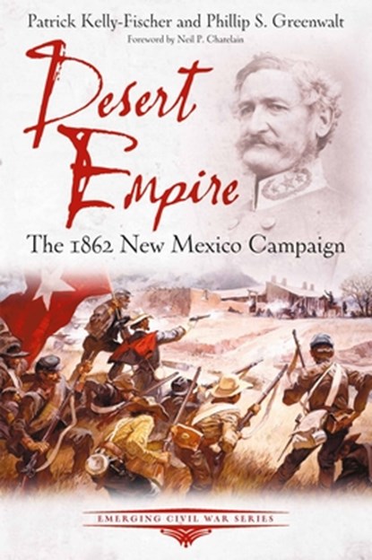 Desert Empire: The 1862 New Mexico Campaign, Patrick Kelly-Fischer - Paperback - 9781611217759