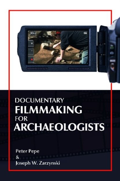 Documentary Filmmaking for Archaeologists, Peter J Pepe ; Joseph W Zarzynski - Paperback - 9781611322026