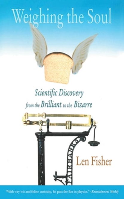 Weighing the Soul: Scientific Discovery from the Brilliant to the Bizarre, Len Fisher - Ebook - 9781611459760
