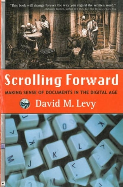 Scrolling Forward: Making Sense of Documents in the Digital Age, David M. Levy - Ebook - 9781611459845