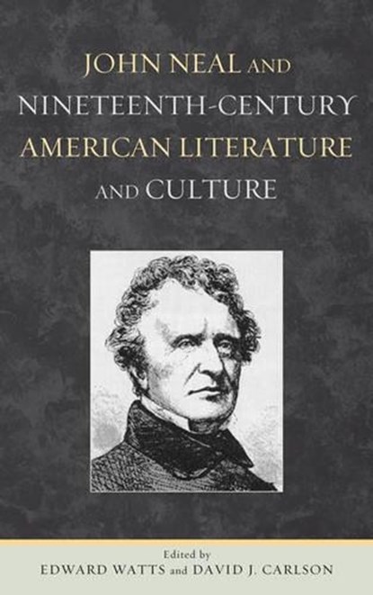John Neal and Nineteenth-Century American Literature and Culture, Edward Watts ; David J. Carlson - Gebonden - 9781611484205