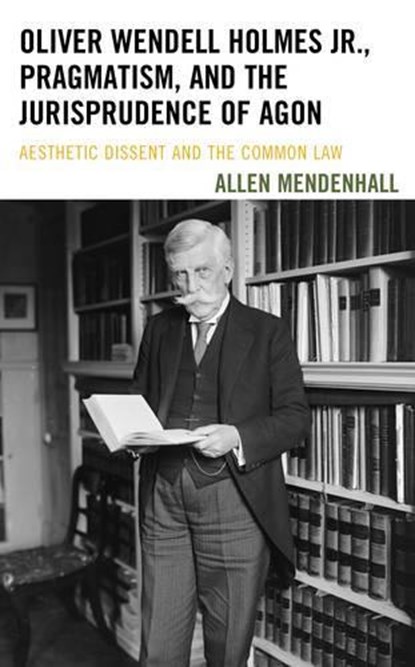 Oliver Wendell Holmes Jr., Pragmatism, and the Jurisprudence of Agon, Allen Mendenhall - Gebonden - 9781611487916