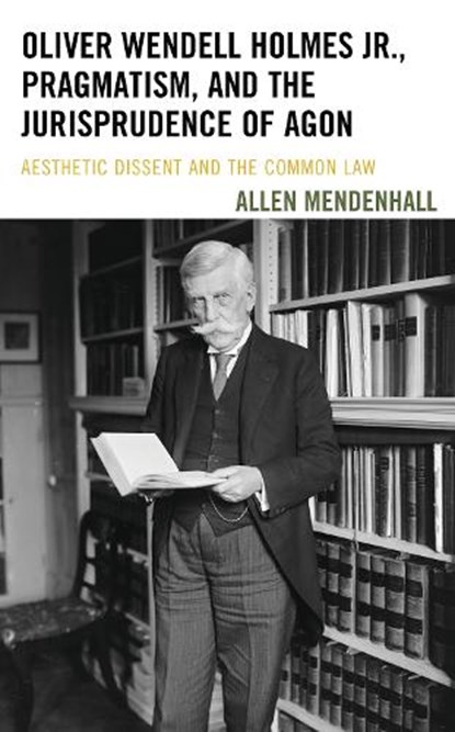 Oliver Wendell Holmes Jr., Pragmatism, and the Jurisprudence of Agon, Allen Mendenhall - Gebonden - 9781611487916