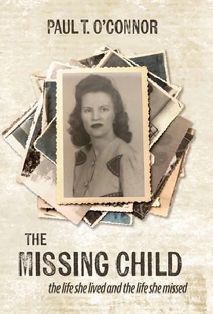The Missing Child: The Life She Lived and a Life She Missed, Paul T. O'Connor - Gebonden - 9781611530964