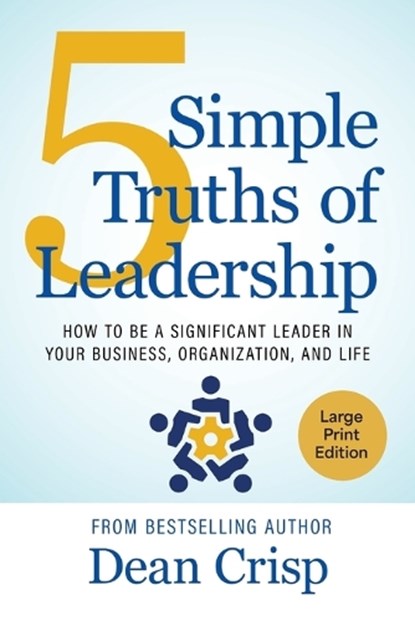 5 Simple Truths of Leadership: How to be a significant leader in your business, organization, and life, Dean Crisp - Paperback - 9781611536898