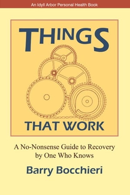 Things That Work: A No-Nonsense Guide to Recovery by One Who Knows, Barry Bocchieri - Ebook - 9781611580198