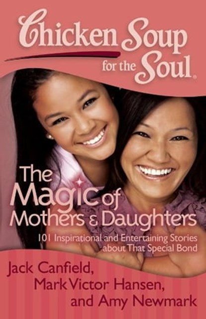Chicken Soup for the Soul: The Magic of Mothers & Daughters, Jack Canfield ; Mark Victor Hansen ; Amy Newmark - Ebook - 9781611592009