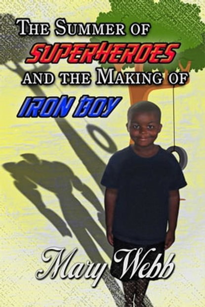 The Summer Of Super Heroes And The Making Of Iron Boy, Mary Webb - Ebook - 9781611603880