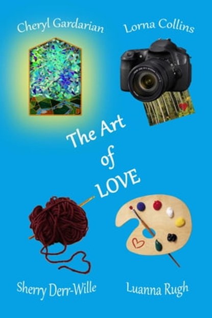 The Art Of Love, Lorna Collins ; Luanna Rugh ; Sherry Derr-Wille ; Cheryl Gardarian - Ebook - 9781611606386