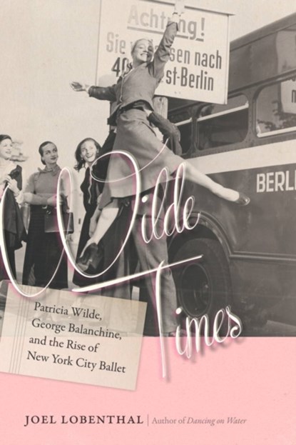 Wilde Times - Patricia Wilde, George Balanchine, and the Rise of New York City Ballet, Joel Lobenthal - Gebonden - 9781611688030