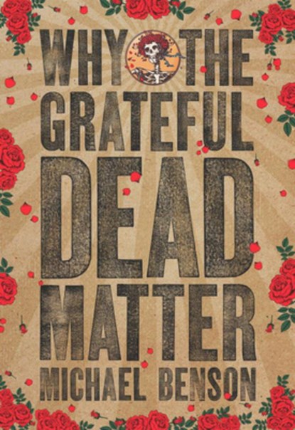 Why the Grateful Dead Matter, Michael Benson - Paperback - 9781611688511