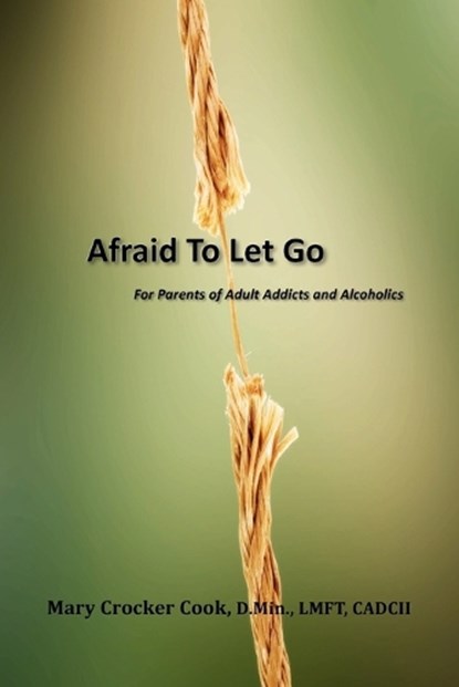 Afraid to Let Go. For Parents of Adult Addicts and Alcoholics, Mary Crocker Cook - Paperback - 9781611700923