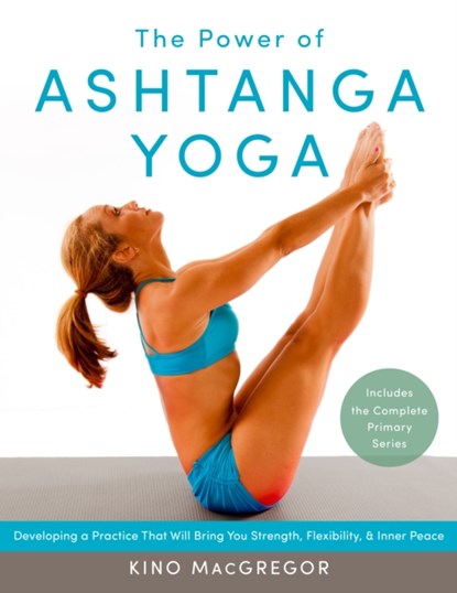 The Power of Ashtanga Yoga, Kino MacGregor - Paperback - 9781611800050