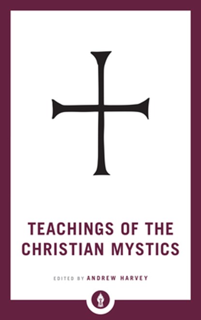 Teachings of the Christian Mystics, Andrew Harvey - Paperback - 9781611806908