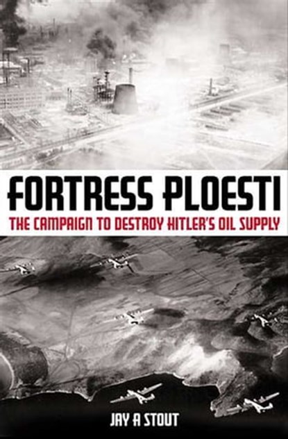 Fortress Ploesti, Jay A. Stout - Ebook - 9781612000411