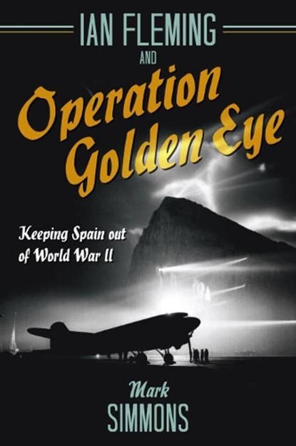 Ian Fleming and Operation Golden Eye, Mark Simmons - Gebonden - 9781612006857