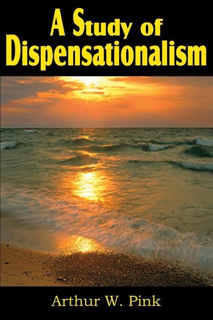 A Study of Dispensationalism, Arthur W Pink - Paperback - 9781612031156