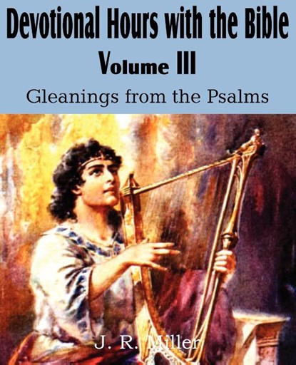 Devotional Hours with the Bible Volume III, Gleanings from the Psalms, Dr J R Miller - Paperback - 9781612032016