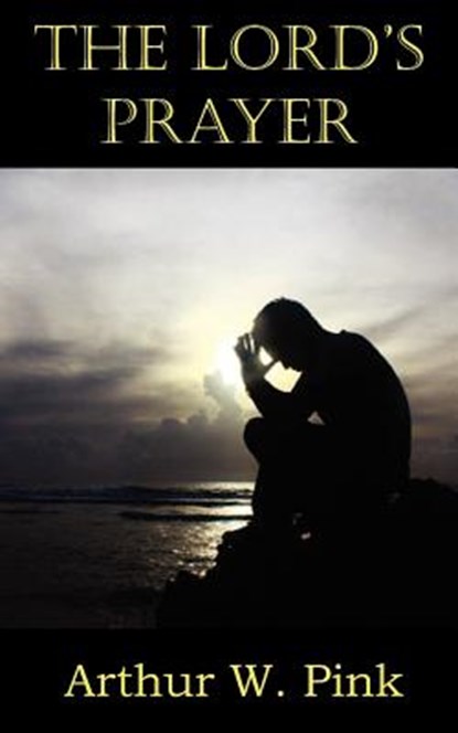 The Lord's Prayer, Arthur W Pink - Paperback - 9781612033136