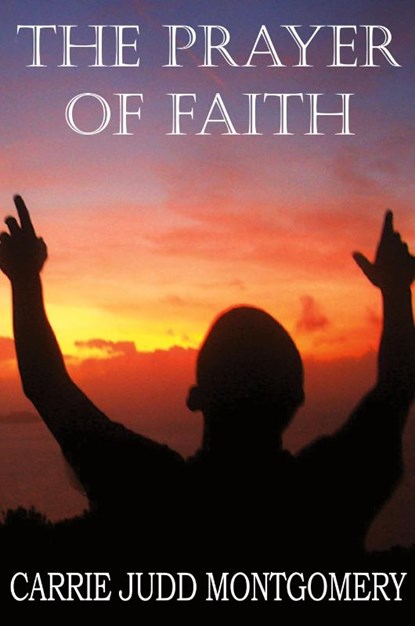 The Prayer of Faith, Carrie Judd Montgomery - Paperback - 9781612033839