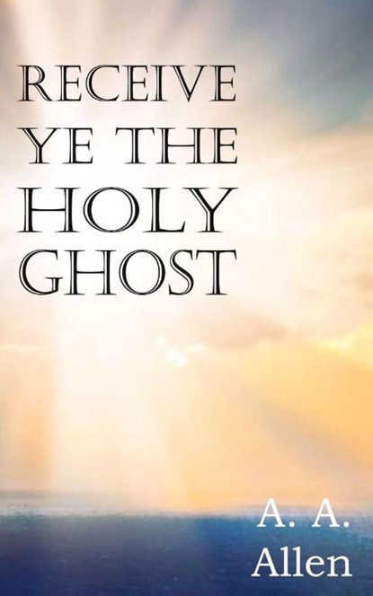 Receive Ye the Holy Ghost, A a Allen - Paperback - 9781612034935