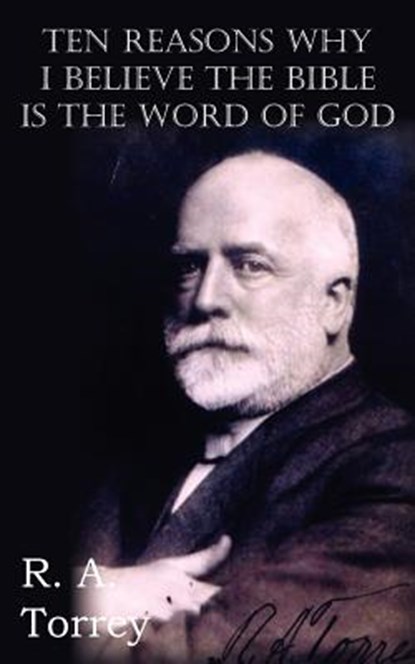 Ten Reasons Why I Believe The Bible Is The Word Of God, R a Torrey - Paperback - 9781612034973