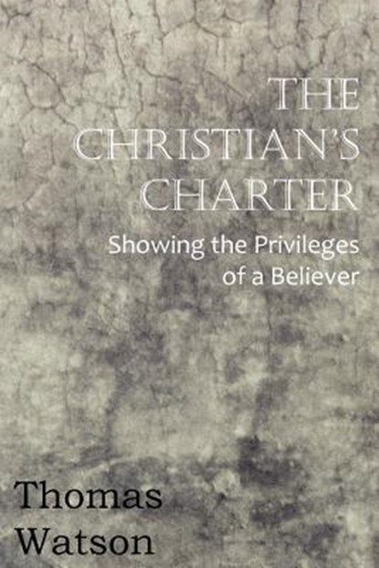 The Christian's Charter - Showing the Privileges of a Believer, Thomas Watson - Paperback - 9781612036120