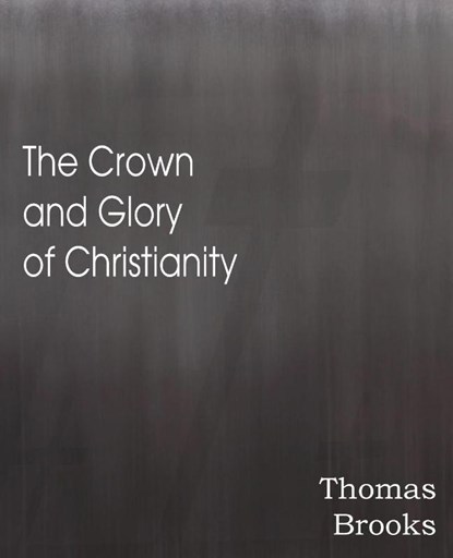 The Crown and Glory of Christianity, Thomas Brooks - Paperback - 9781612038476