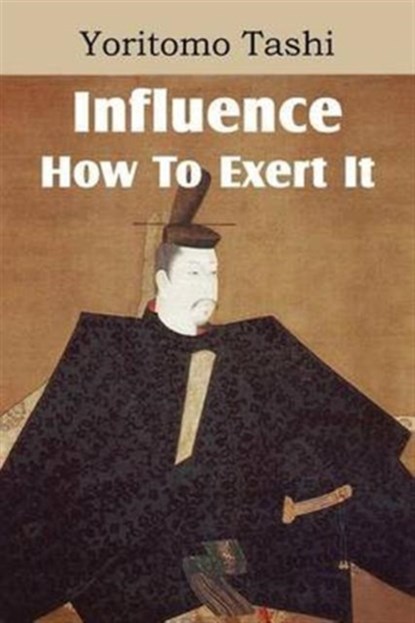 Influence, How To Exert It, Yoritomo Tashi - Paperback - 9781612038551