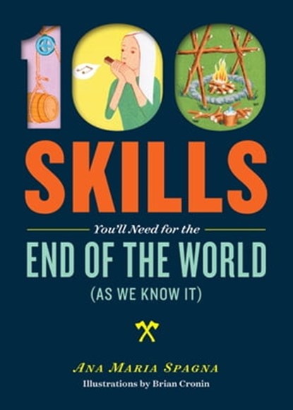 100 Skills You'll Need for the End of the World (as We Know It), Ana Maria Spagna - Ebook - 9781612124575