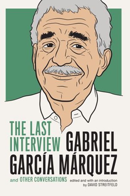 Gabriel Garcia Marquez: The Last Interview, Gabriel García Márquez - Ebook - 9781612194813