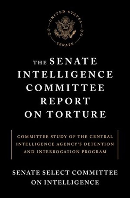 The Senate Intelligence Committee Report on Torture, Senate Select Committee on Intelligence - Ebook - 9781612194868