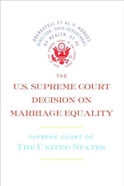 The U.S. Supreme Court Decision on Marriage Equality, Supreme Court of the United States - Ebook - 9781612195315