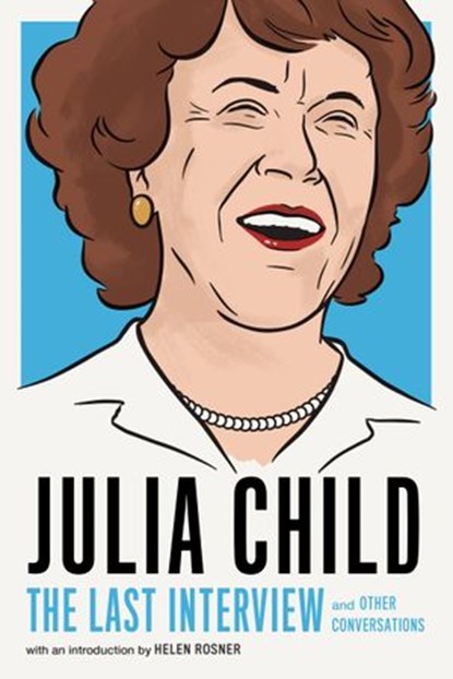 Julia Child: The Last Interview, Julia Child - Ebook - 9781612197340