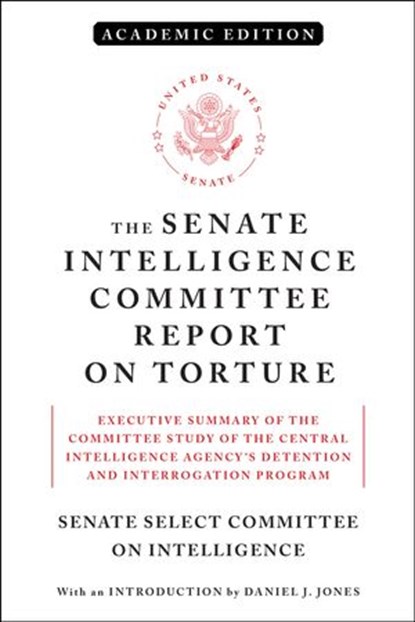 The Senate Intelligence Committee Report on Torture (Academic Edition), Senate Select Committee On Intelligence - Ebook - 9781612198477