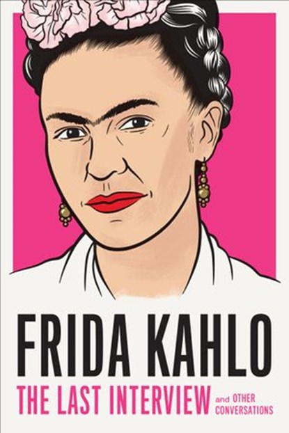 Frida Kahlo: The Last Interview, Frida Kahlo - Ebook - 9781612198767