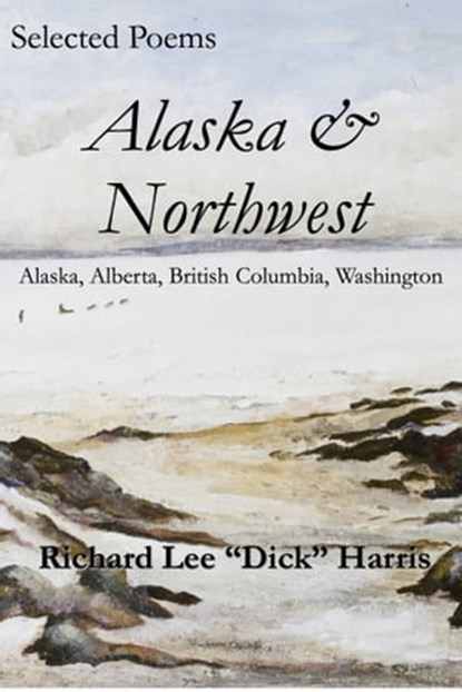 Selected Poems: Alaska & Northwest, Richard Harris - Ebook - 9781612240039