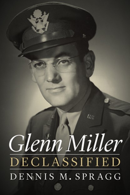 Glenn Miller Declassified, Dennis M. Spragg - Gebonden - 9781612348957